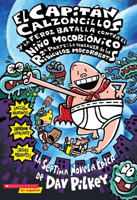 El Capitan Calzoncillos y la Feroz Batalla Contra el Nino Mocobionico, 2a Parte - Dav Pilkey