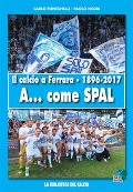 Cover-Bild zum Titel 'Il calcio a Ferrara. 1896-2017. A... come SPAL' von 'Carlo Fontanelli, Paolo Negri'