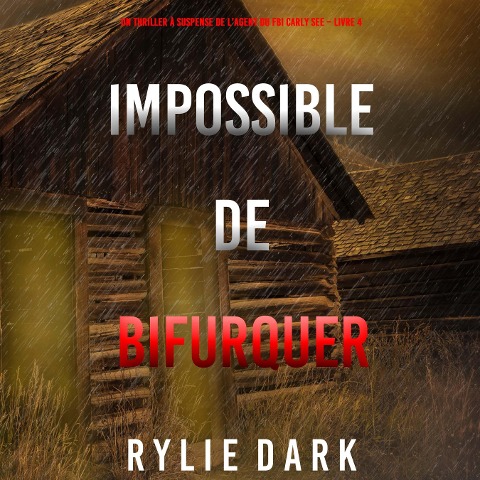 Impossible de Bifurquer (Un thriller à suspense de l'agent du FBI Carly See ¿ Livre 4) - Rylie Dark