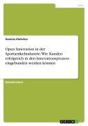 Cover-Bild zum Titel 'Open Innovation in der Sportartikelindustrie. Wie Kunden erfolgreich in den Innovationsprozess eingebunden werden können' von 'Daniela Hielscher'