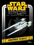 Star Wars. Rogue One : monta tu nave : construye tu Ala-U - Star Wars