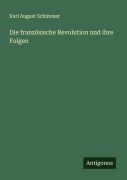 Cover-Bild zum Titel 'Die französische Revolution und ihre Folgen' von 'Karl August Schimmer'