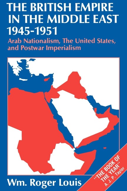 The British Empire in the Middle East, 1945-1951 - William Roger Louis