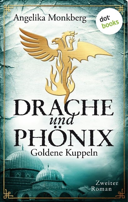 DRACHE UND PHÖNIX - Band 2: Goldene Kuppeln - Angelika Monkberg