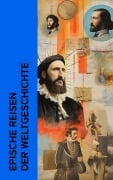 Cover-Bild zum Titel 'Epische Reisen der Weltgeschichte' von 'Stefan Zwei, Jules Verne, Mark Twain, Robert Falcon Scott, Emil Ludwig'