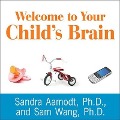 Welcome to Your Child's Brain: How the Mind Grows from Conception to College - Sandra Aamodt, Sam Wang