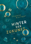 Cover-Bild zum Titel 'Hinter der Zukunft' von 'Thomas Eisinger'