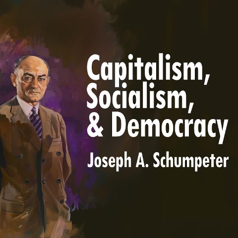 Capitalism, Socialism and Democracy - Joseph A. Schumpeter