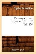 Cover-Bild zum Titel 'Patrologiae Cursus Completus. S 2 . T. 160 (Éd.1854)' von 'Sigebert de Gembloux'