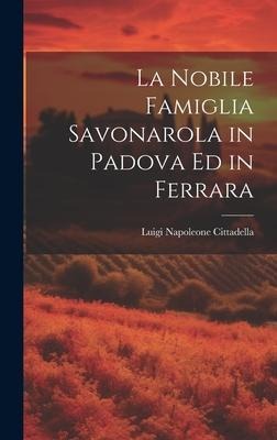 La Nobile Famiglia Savonarola in Padova Ed in Ferrara - Luigi Napoleone Cittadella