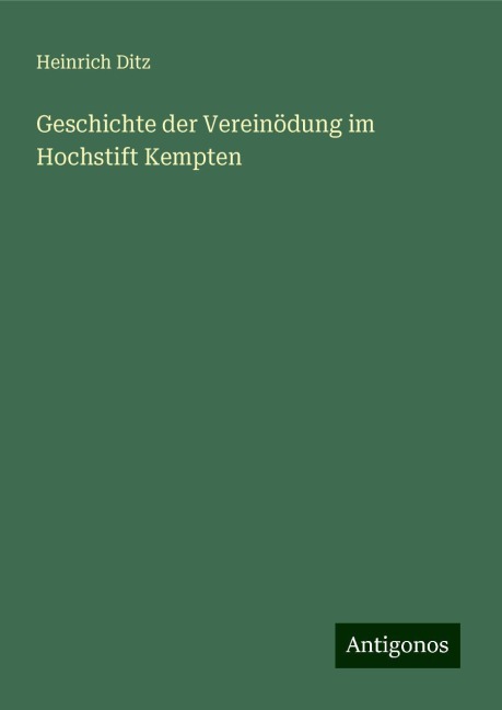 Geschichte der Vereinödung im Hochstift Kempten - Heinrich Ditz