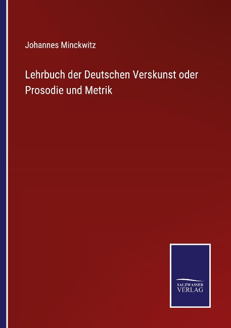 Lehrbuch der Deutschen Verskunst oder Prosodie und Metrik - Johannes Minckwitz