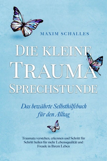 Die kleine Trauma Sprechstunde - Das bewährte Selbsthilfebuch für den Alltag: Traumata verstehen, erkennen und Schritt für Schritt heilen für mehr Lebensqualität und Freude in Ihrem Leben - Maxim Schalles