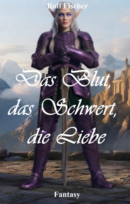 Das Blut, das Schwert, die Liebe - Rolf Fischer