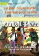 Cover-Bild zum Titel 'The Day I Left Home For The City - Le jour où j'ai quitté la maison pour la ville' von 'Lesley Koyi, Ursula Nafula'