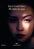 Ho fatto la spia - Joyce Carol Oates