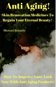 Cover-Bild zum Titel 'Anti Aging - Skin Renovation Medicines To Regain Your Eternal Beauty! How To Improve Your Look Now With Anti Aging Products!' von 'Manuel Braschi'