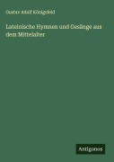 Cover-Bild zum Titel 'Lateinische Hymnen und Gesänge aus dem Mittelalter' von 'Gustav Adolf Königsfeld'