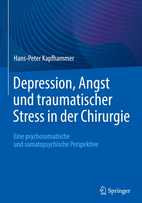 Depression, Angst und traumatischer Stress in der Chirurgie - Hans-Peter Kapfhammer