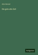 Cover-Bild zum Titel 'Die gute alte Zeit' von 'Alice Berend'