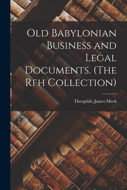 Old Babylonian Business and Legal Documents. (The Rfh Collection) - Theophile James Meek