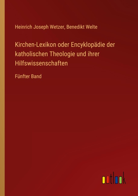 Kirchen-Lexikon oder Encyklopädie der katholischen Theologie und ihrer Hilfswissenschaften - Heinrich Joseph Wetzer, Benedikt Welte