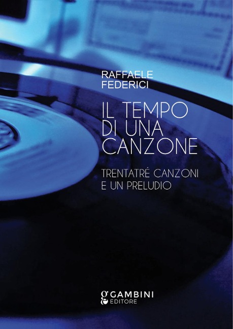 Il tempo di una canzone. Trentatré canzoni e un preludio - Raffaele Federici