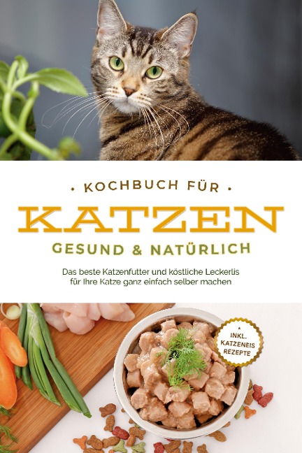Kochbuch für Katzen - gesund & natürlich: Das beste Katzenfutter und köstliche Leckerlis für Ihre Katze ganz einfach selber machen - inkl. Katzeneis Rezepte - Maria Clemens