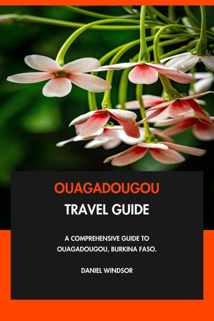 Ouagadougou Travel Guide: A Comprehensive Guide to Ouagadougou, Burkina Faso. - Daniel Windsor