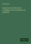 Leçons sur la scrofule et les scrofulides et sur la syphilis et les syphilides - Alfred Hardy