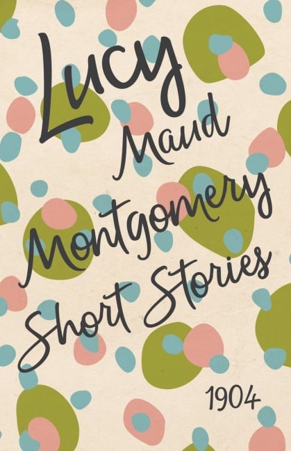 Lucy Maud Montgomery Short Stories, 1904 - L. M. Montgomery