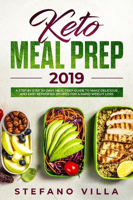 Keto Meal Prep 2019: A Step by Step 30-Days Meal Prep Guide to Make Delicious and Easy Ketogenic Recipes for a Rapid Weight Loss - Stefano Villa