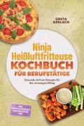 Cover-Bild zum Titel 'Ninja Heißluftfritteuse Kochbuch für Berufstätige: Gesunde Airfryer Rezepte für den stressigen Alltag - inkl. Frühstücksideen, Brotrezepten uvm.' von 'Greta Gerlach'