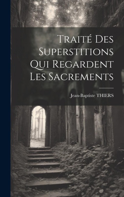 Traité Des Superstitions Qui Regardent Les Sacrements - Jean-Baptiste Thiers