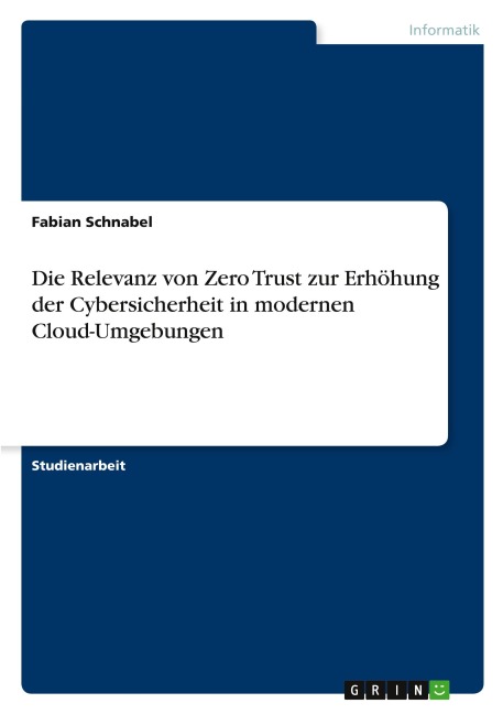 Die Relevanz von Zero Trust zur Erhöhung der Cybersicherheit in modernen Cloud-Umgebungen - Fabian Schnabel