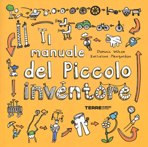 Il manuale del piccolo inventore - Dominic Wilcox, Katherine Mengardon