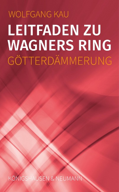 Leitfaden zu Wagners Ring - Götterdämmerung - Wolfgang Kau