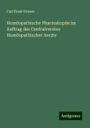 Homöopathische Pharmakopöe im Auftrag des Centralvereins Homöopathischer Aerzte - Carl Ernst Gruner