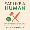 Eat Like a Human Lib/E: Nourishing Foods and Ancient Ways of Cooking to Revolutionize Your Health - Bill Schindler
