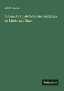 Cover-Bild zum Titel 'Johann Gottlieb Fichte im Verhältnis zu Kirche und Staat' von 'Adolf Lasson'