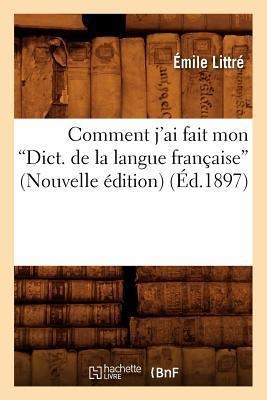 Comment j'Ai Fait Mon Dictionnaire de la Langue Française (Ed.1897) - Émile Littré