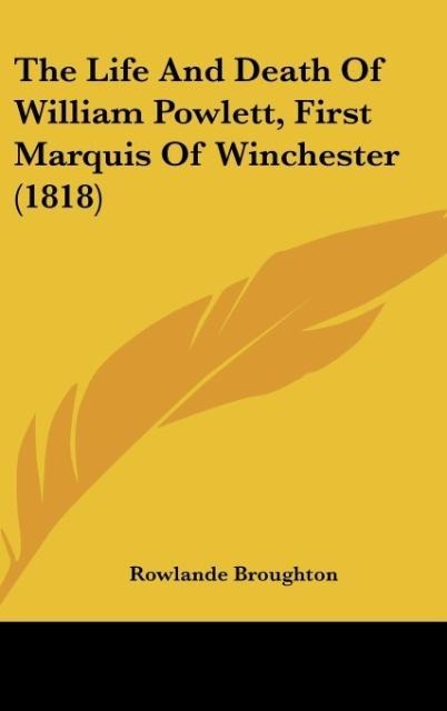 The Life And Death Of William Powlett, First Marquis Of Winchester (1818) - Rowlande Broughton