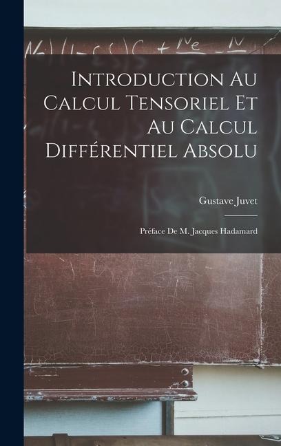 Introduction au calcul tensoriel et au calcul différentiel absolu; préface de m. Jacques Hadamard - Gustave Juvet