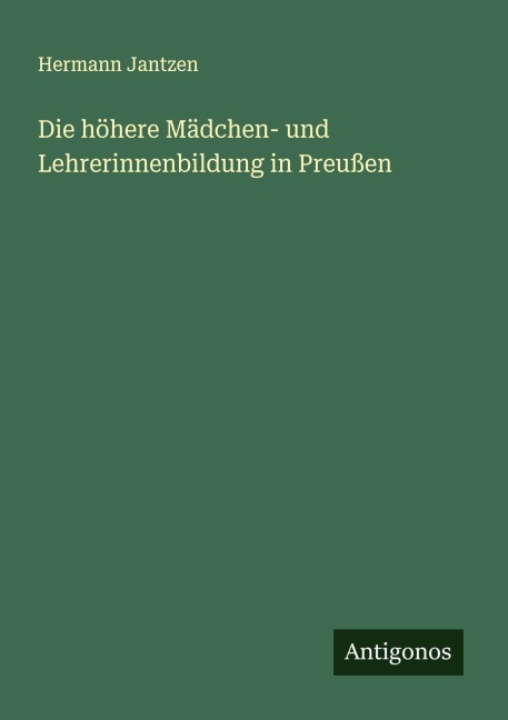 Die höhere Mädchen- und Lehrerinnenbildung in Preußen - Hermann Jantzen