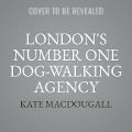 London's Number One Dog-Walking Agency: A Memoir - Kate Macdougall