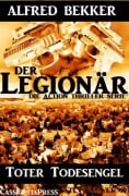 Toter Todesengel (Der Legionär - Die Action Thriller Serie) - Alfred Bekker