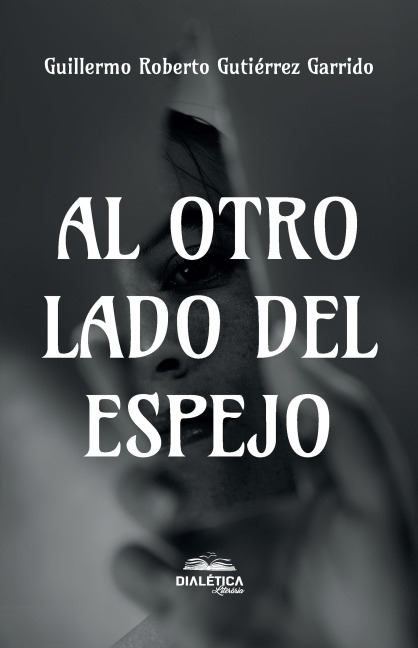 Al otro lado del espejo - Guillermo Roberto Gutiérrez Garrido