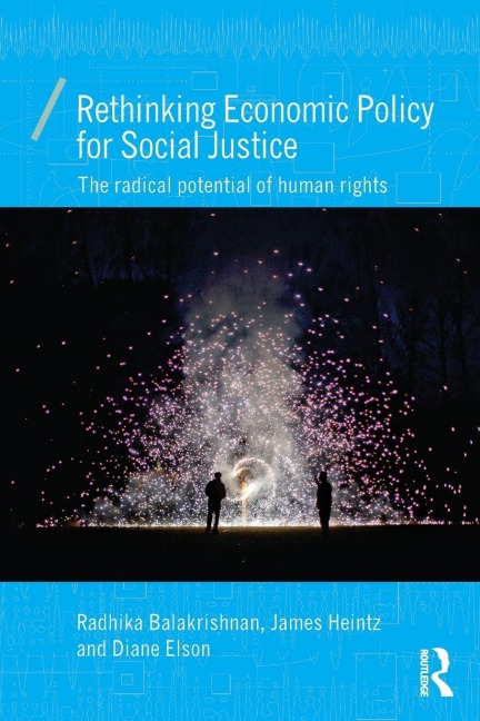Rethinking Economic Policy for Social Justice - Radhika Balakrishnan, Diane Elson, James Heintz