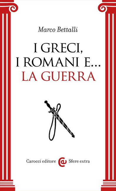 I Greci, i Romani e... la guerra - Marco Bettalli