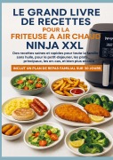 Le grand livre de recettes pour la friteuse à air chaud Ninja XXL Des recettes saines et rapides pour toute la famille - - Nina Kross